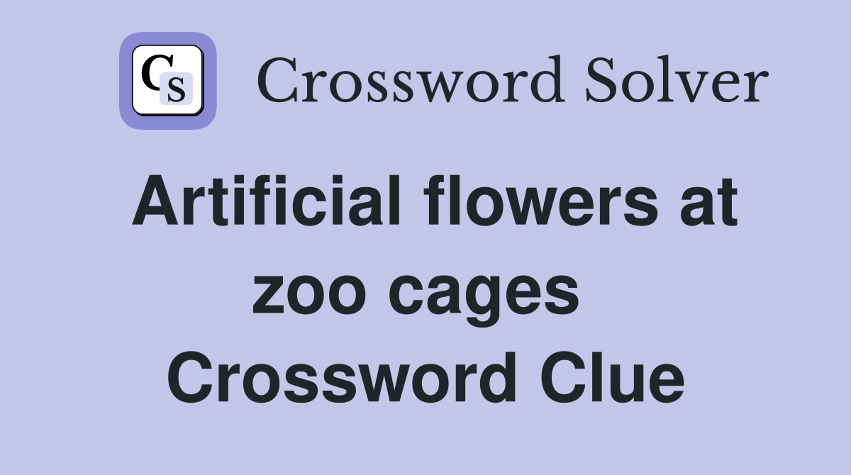 Artificial flowers at zoo cages  Crossword Clue