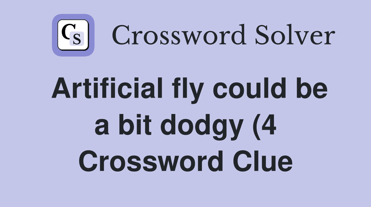 Artificial fly could be a bit dodgy (4) Crossword Clue Answers Artificial fly could be a bit dodgy (4) Crossword Clue Answers