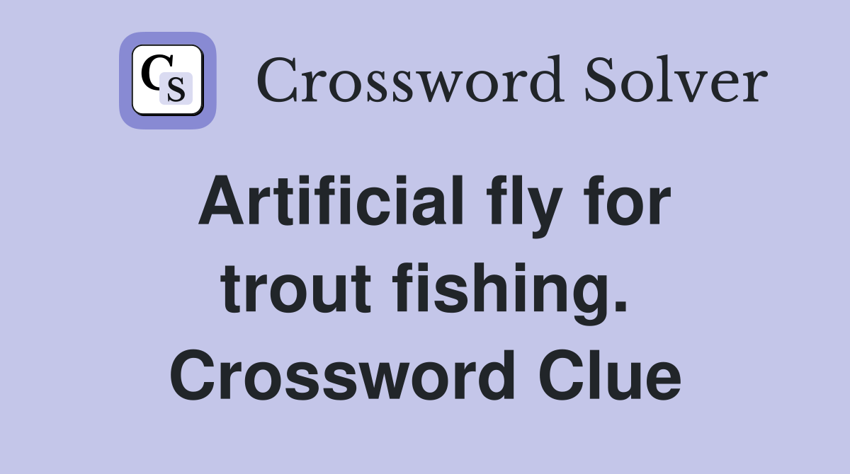 Artificial fly for trout fishing. Crossword Clue