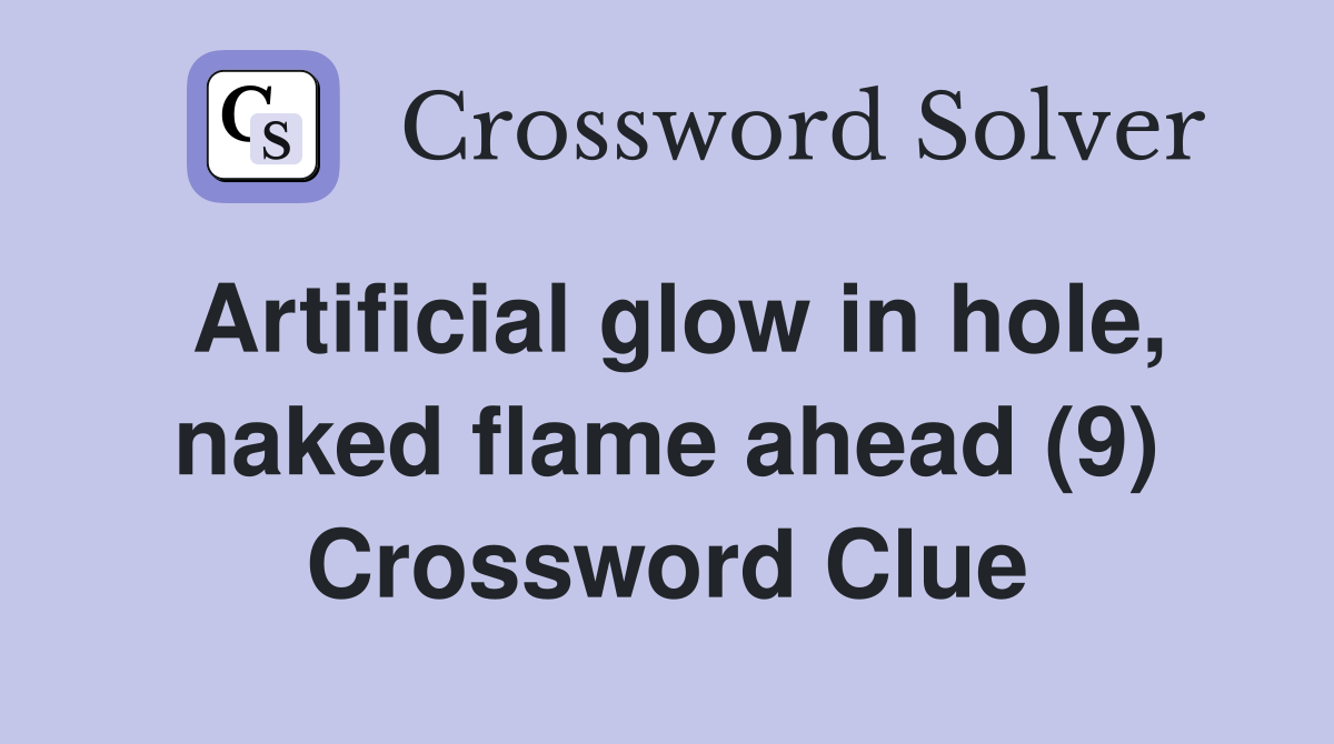 Artificial glow in hole, naked flame ahead (9) Crossword Clue