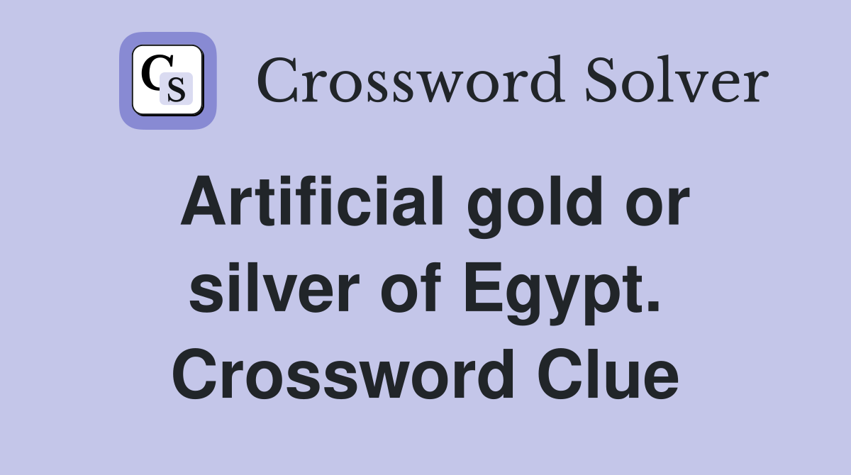 Artificial gold or silver of Egypt. Crossword Clue
