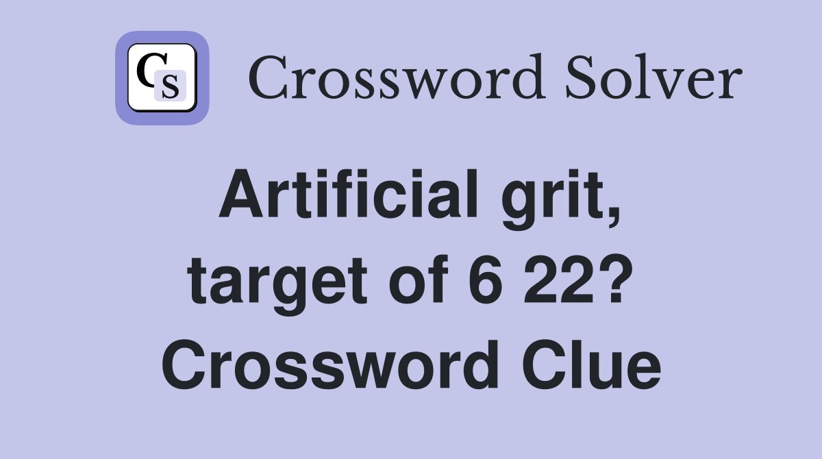 Artificial grit, target of 6 22? Crossword Clue