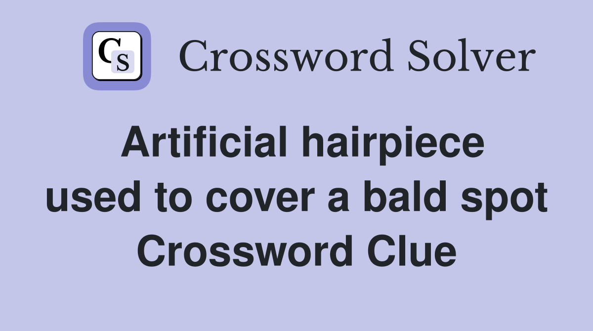 Artificial hairpiece used to cover a bald spot Crossword Clue