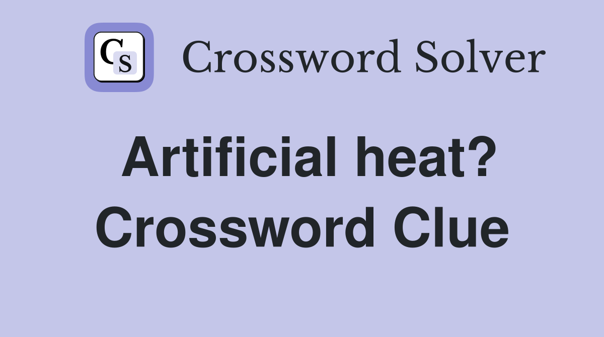 Artificial heat? Crossword Clue