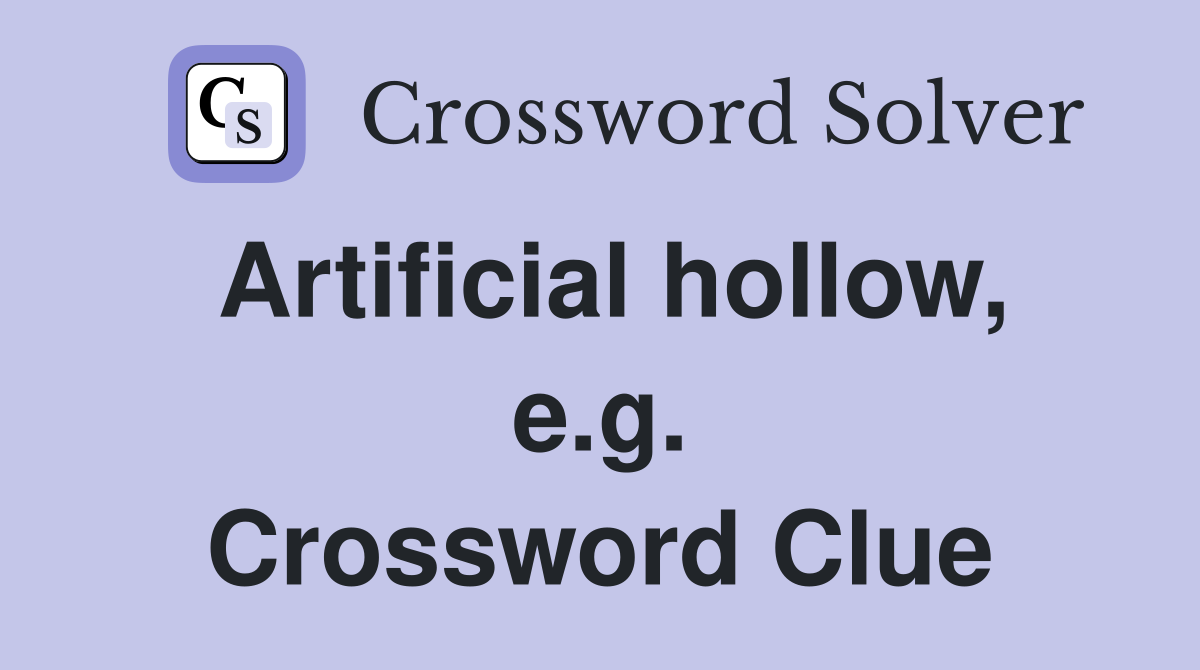 Artificial hollow, e.g. Crossword Clue