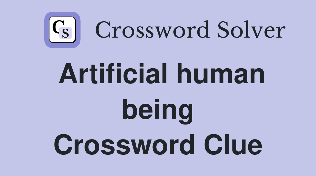 Artificial human being Crossword Clue