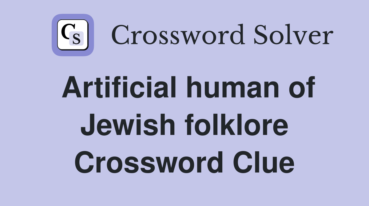 Artificial human of Jewish folklore Crossword Clue