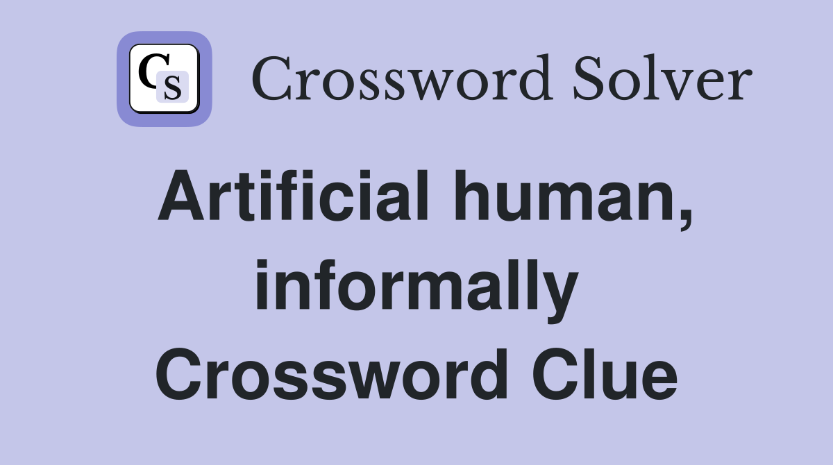 Artificial human, informally Crossword Clue