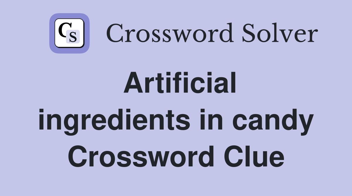 Artificial ingredients in candy Crossword Clue