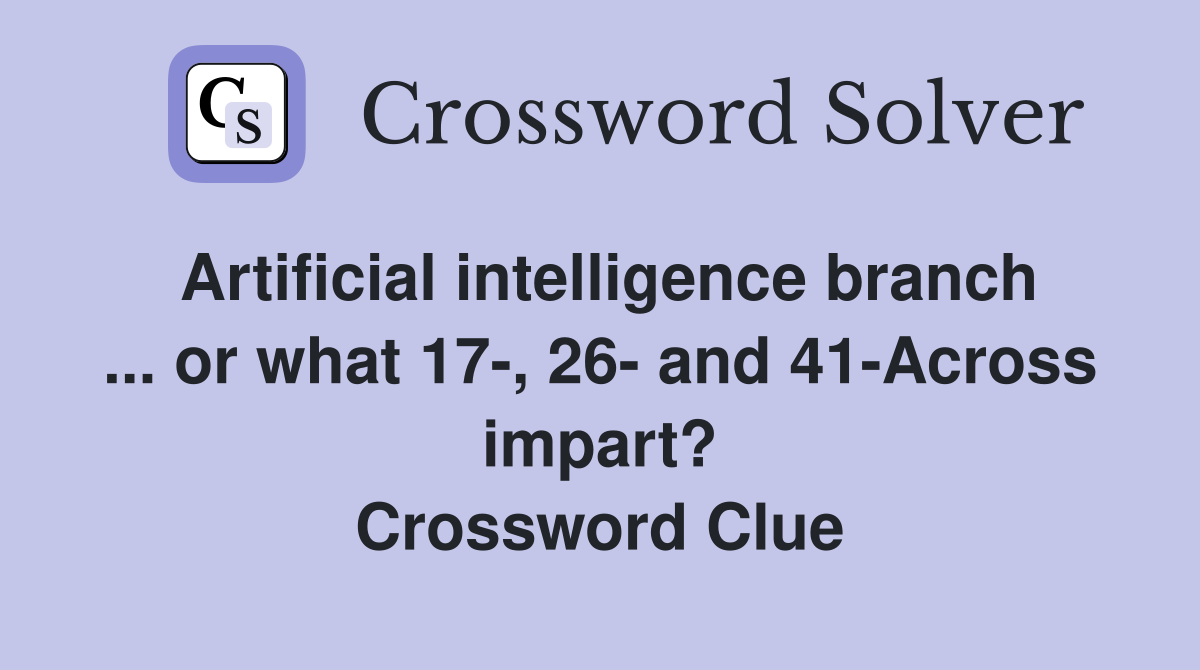 Artificial intelligence branch ... or what 17-, 26- and 41-Across impart? Crossword Clue