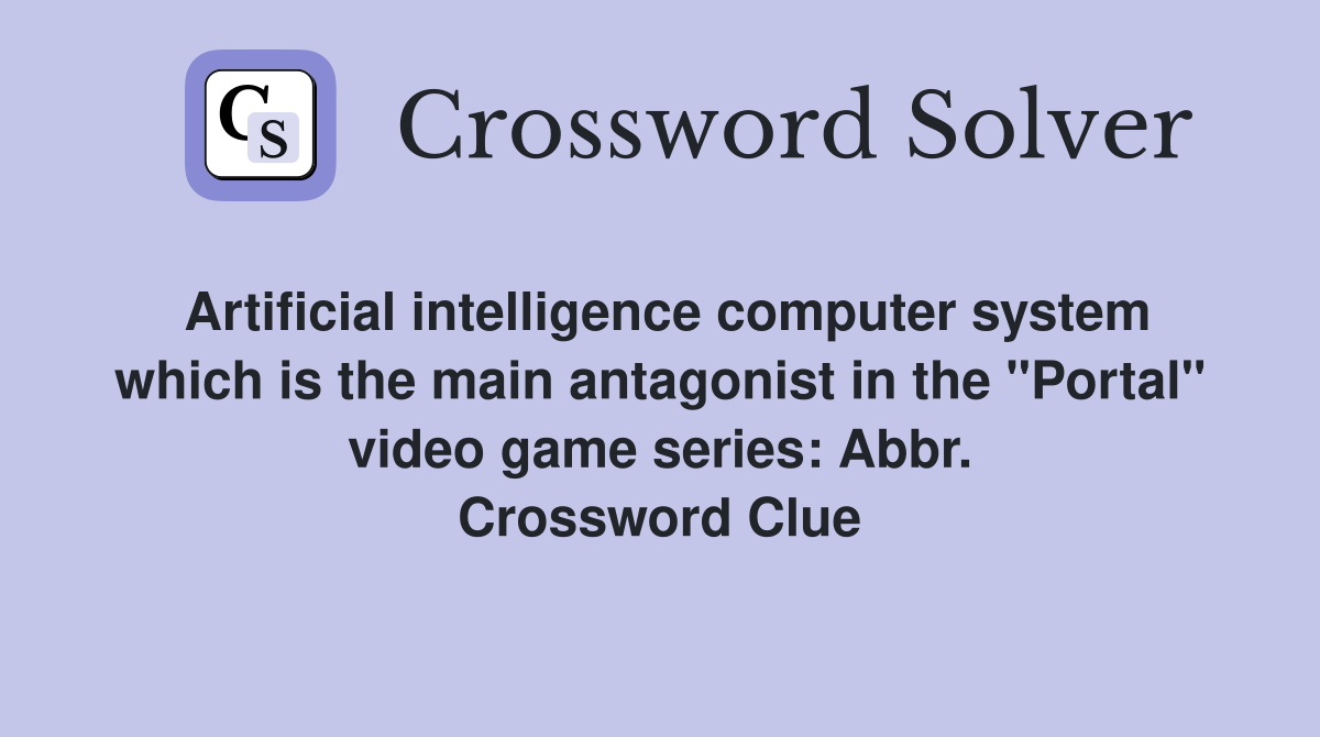 Artificial intelligence computer system which is the main antagonist in the "Portal" video game series: Abbr. Crossword Clue