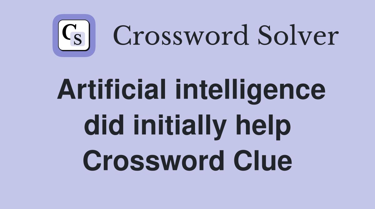 Artificial intelligence did initially help Crossword Clue
