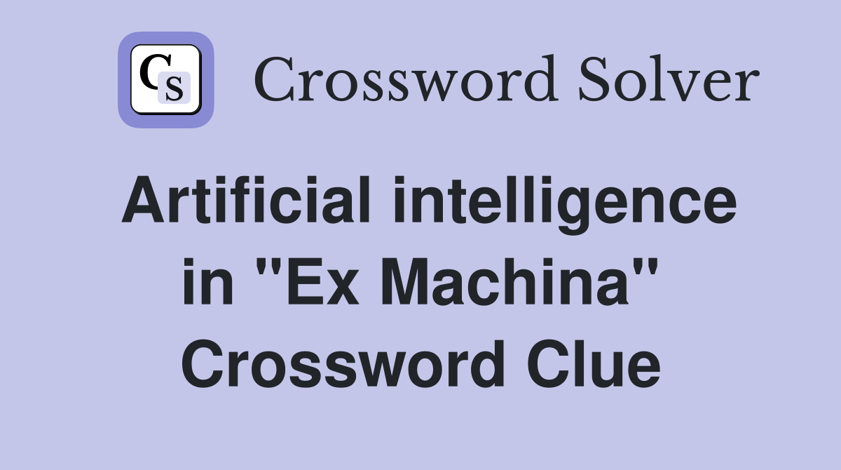 Artificial intelligence in "Ex Machina" Crossword Clue