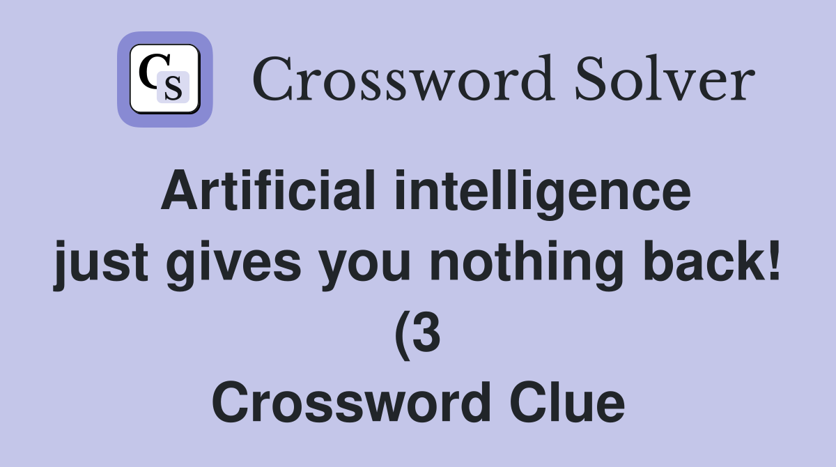 Artificial intelligence just gives you nothing back (3) Crossword Artificial intelligence just gives you nothing back (3) Crossword