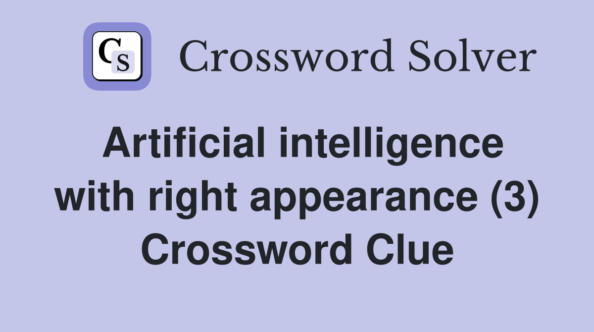 Artificial intelligence with right appearance (3) Crossword Clue