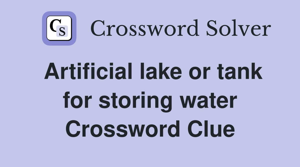 Artificial lake or tank for storing water Crossword Clue