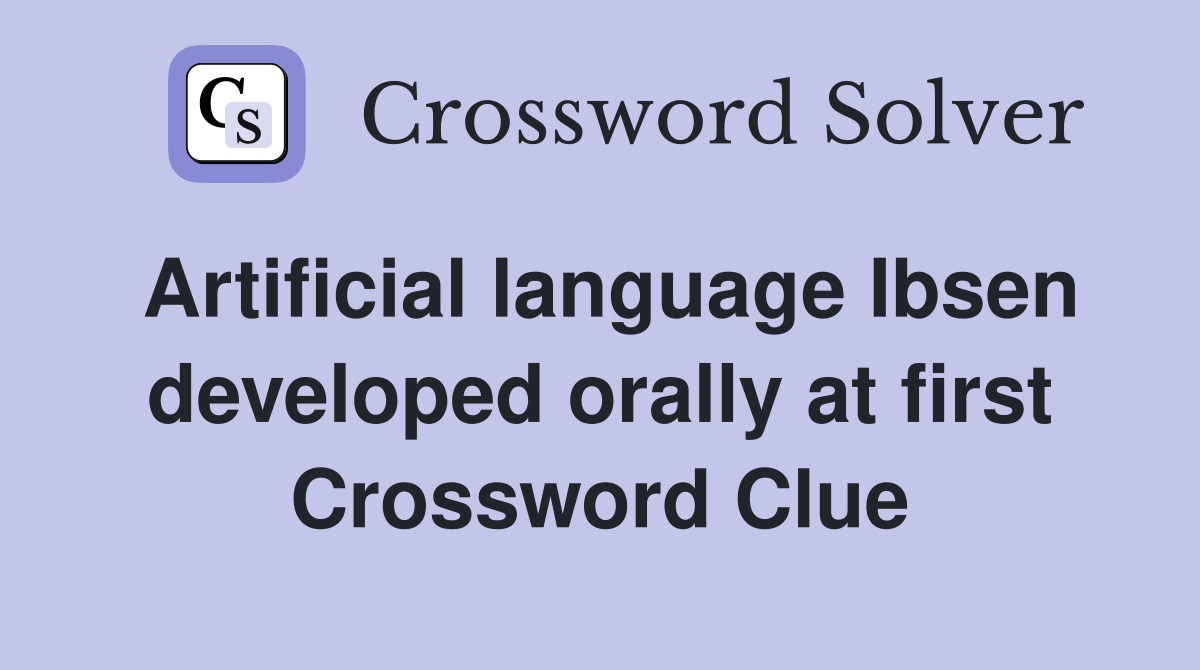 Artificial language Ibsen developed orally at first Crossword Clue