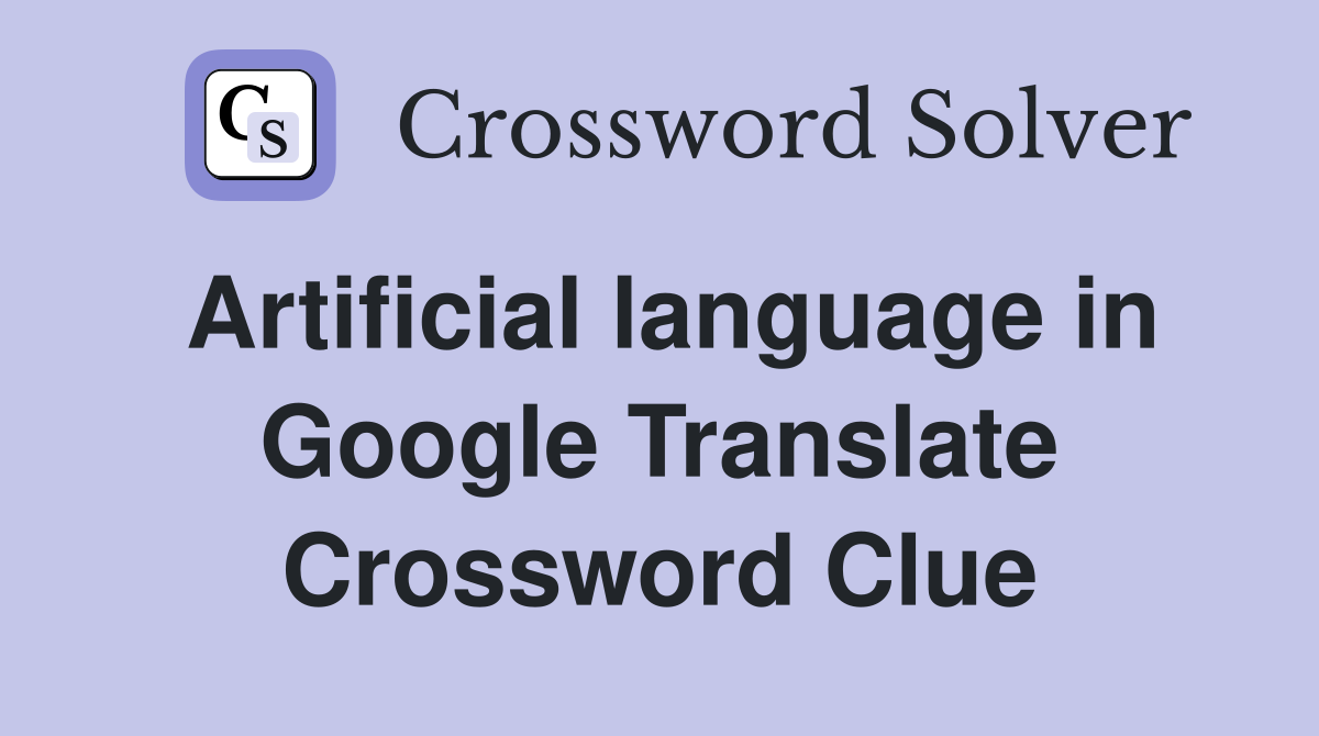 Artificial language in Google Translate Crossword Clue