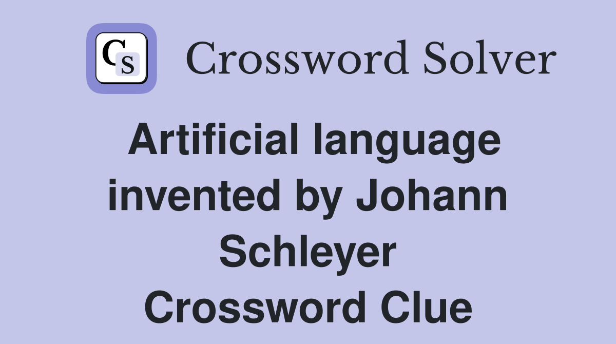 Artificial language invented by Johann Schleyer Crossword Clue