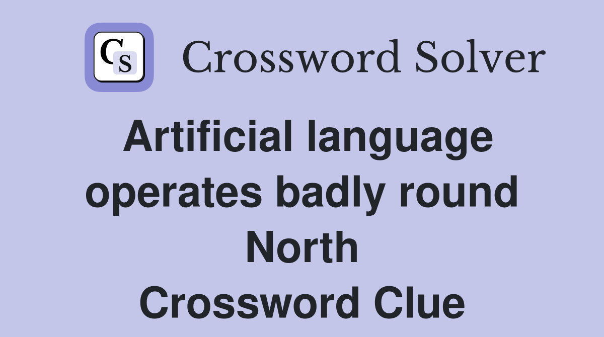 Artificial language operates badly round North Crossword Clue