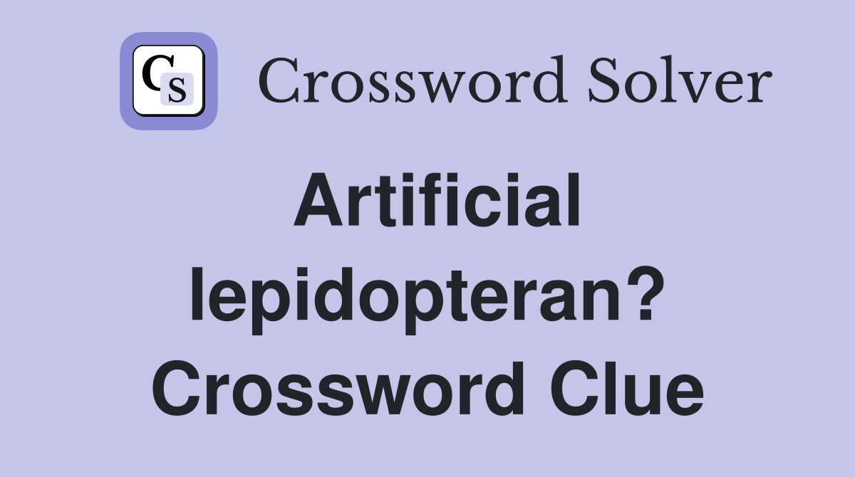 Artificial lepidopteran? Crossword Clue