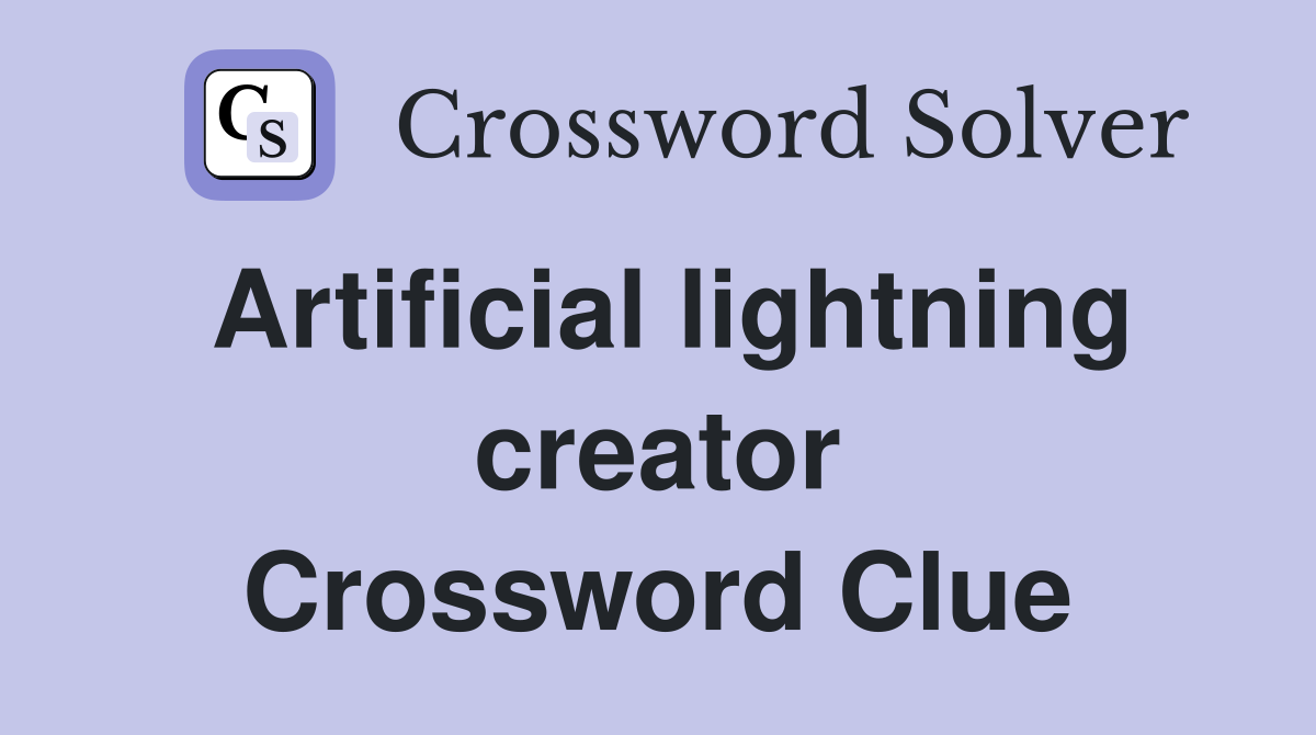 Artificial lightning creator Crossword Clue