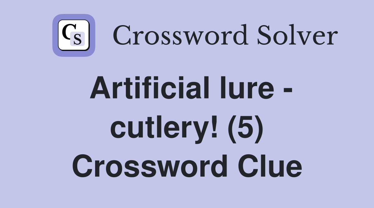 Artificial lure - cutlery! (5) Crossword Clue