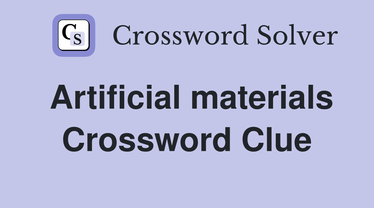 Artificial materials Crossword Clue