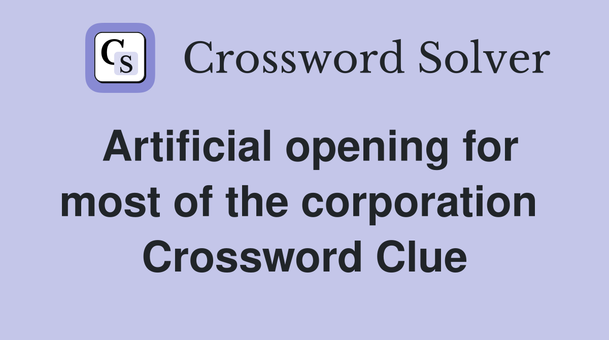 Artificial opening for most of the corporation  Crossword Clue