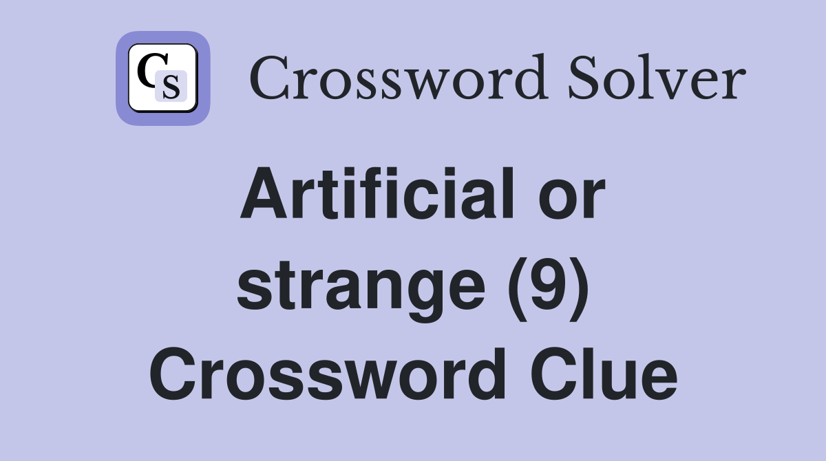 Artificial or strange (9) Crossword Clue