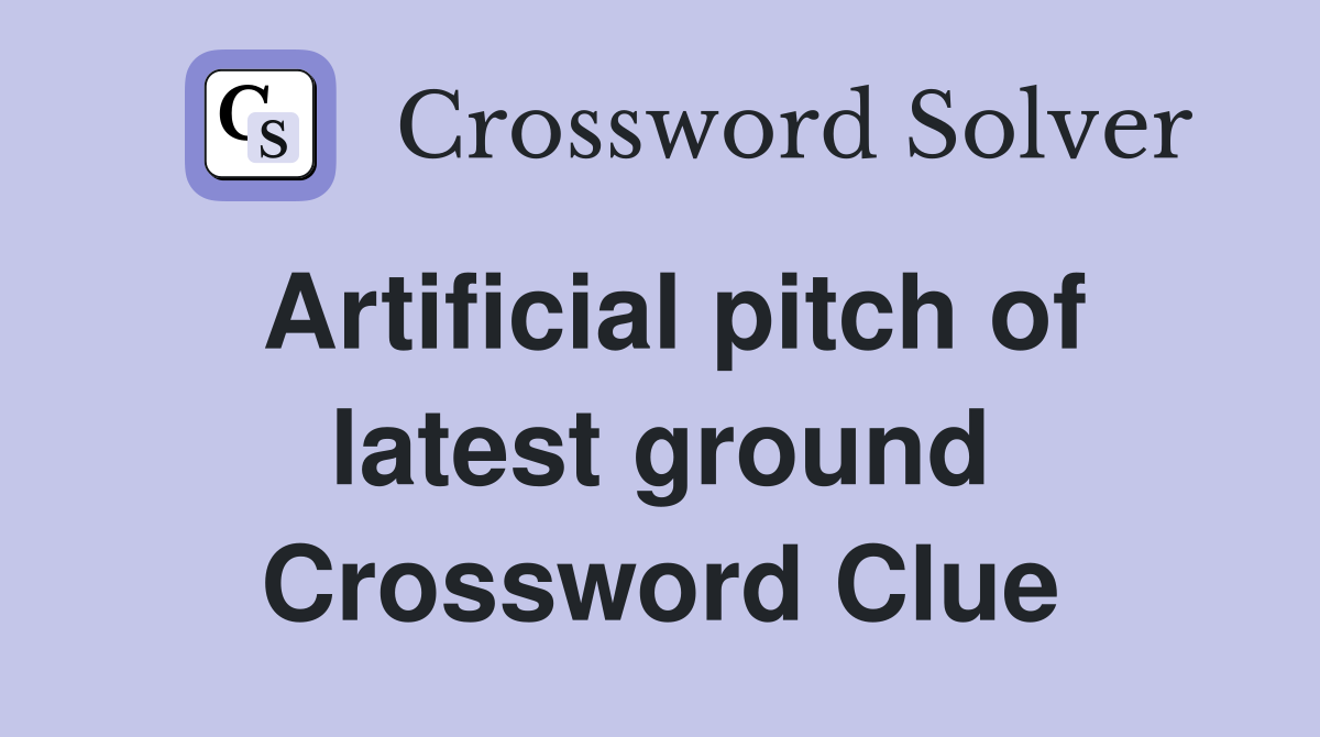 Artificial pitch of latest ground Crossword Clue