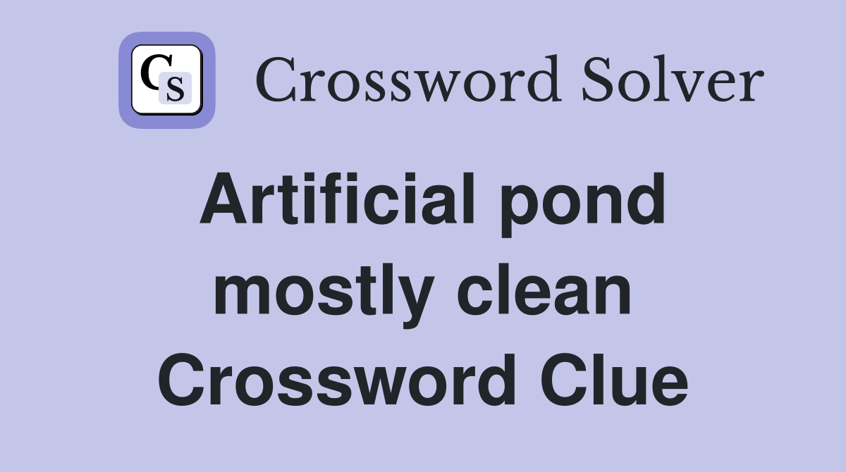 Artificial pond mostly clean Crossword Clue