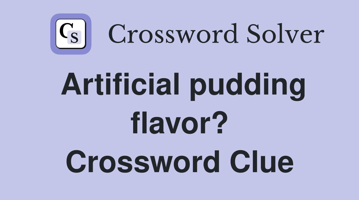 Artificial pudding flavor? Crossword Clue