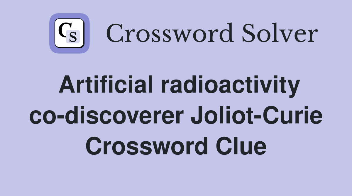Artificial radioactivity co-discoverer Joliot-Curie Crossword Clue