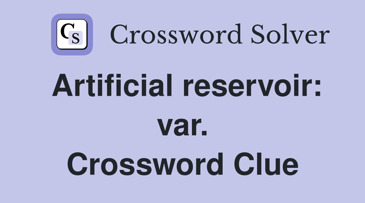 Artificial reservoir: var. Crossword Clue