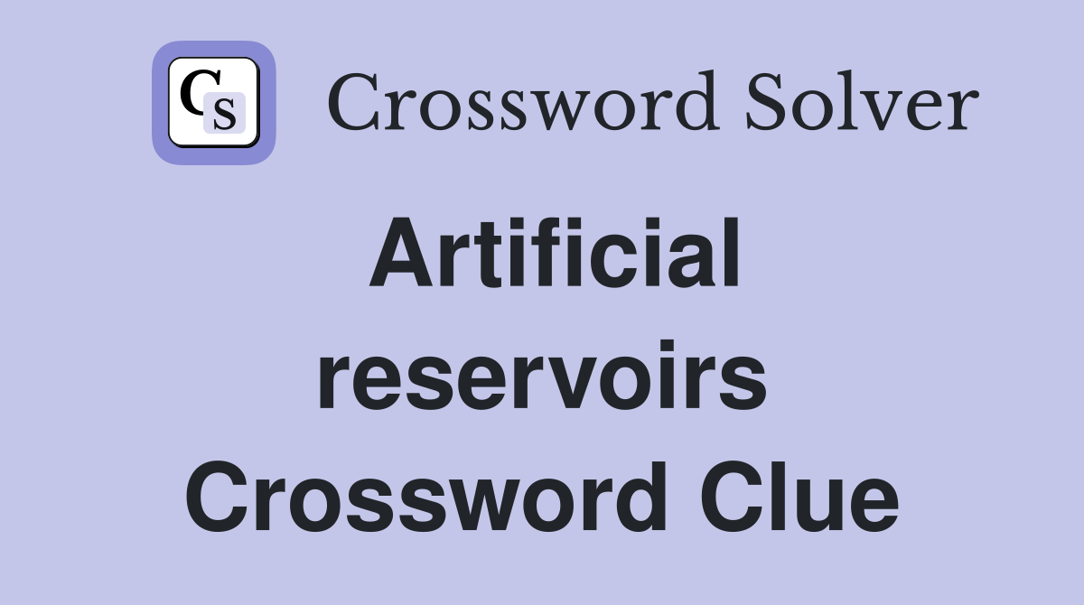 Artificial reservoirs Crossword Clue