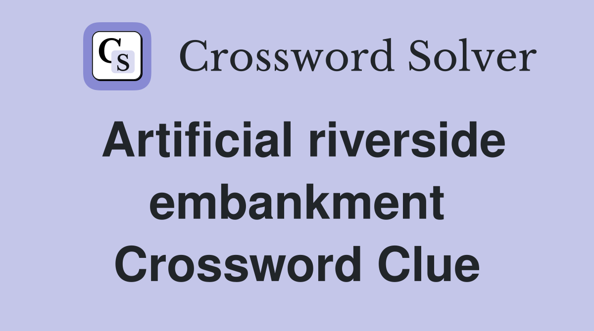 Artificial riverside embankment Crossword Clue