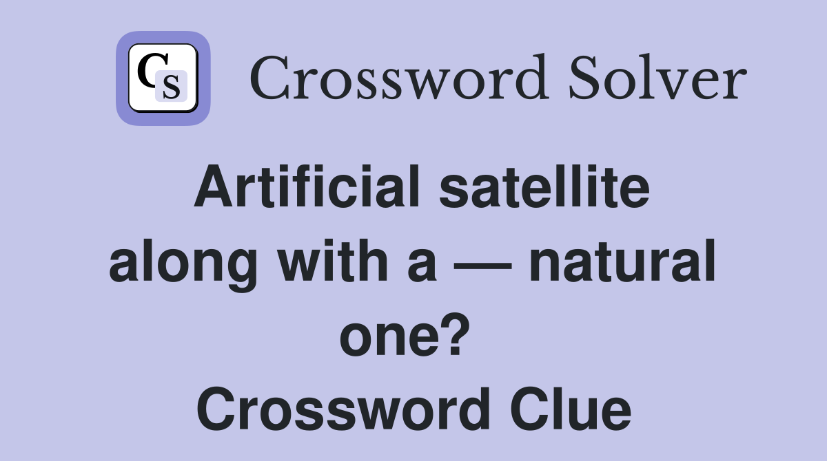 Artificial satellite along with a — natural one?  Crossword Clue