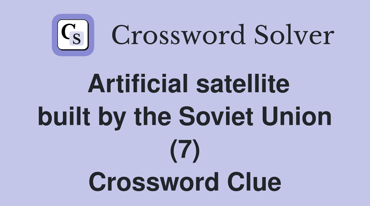 Artificial satellite built by the Soviet Union (7) Crossword Clue