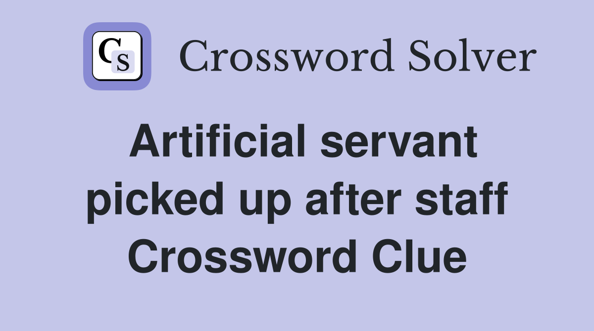 Artificial servant picked up after staff Crossword Clue