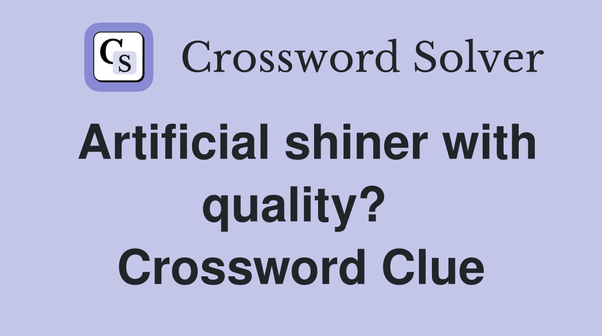 Artificial shiner with quality?  Crossword Clue
