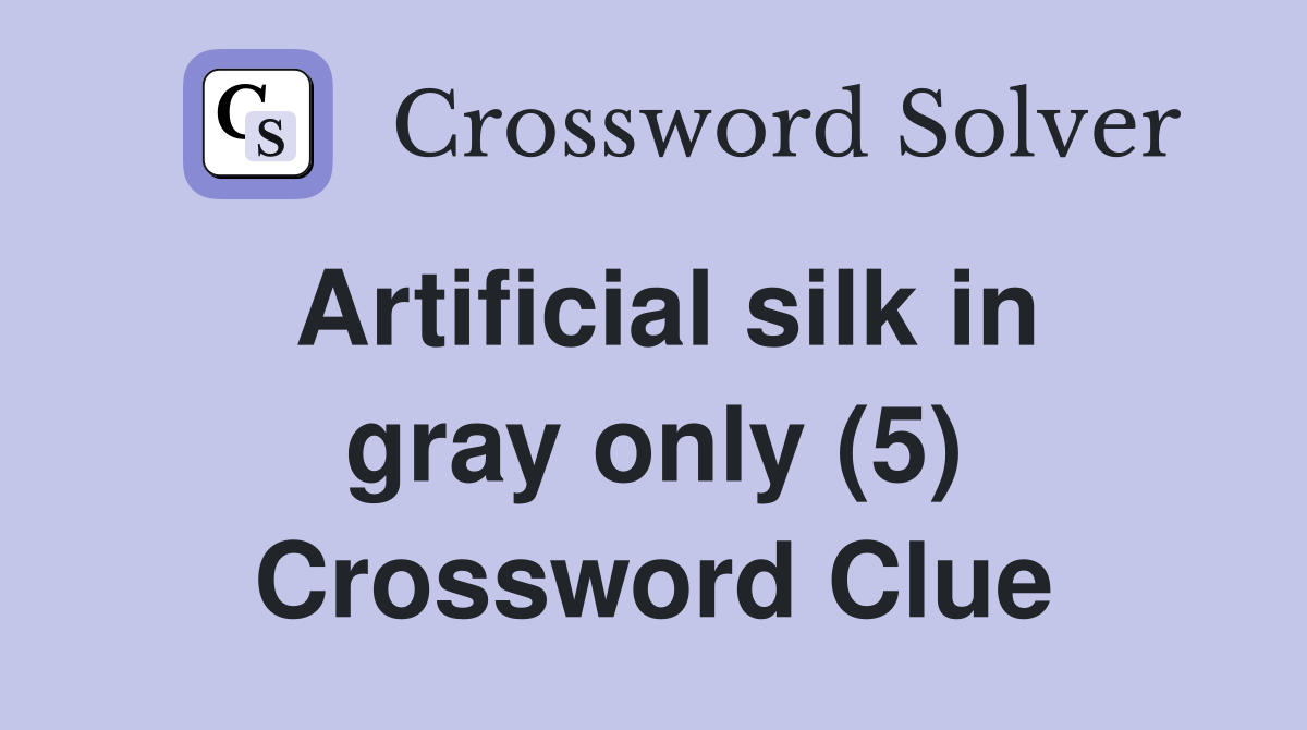 Artificial silk in gray only (5) Crossword Clue