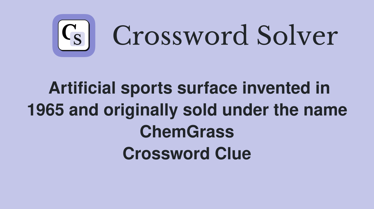 Artificial sports surface invented in 1965 and originally sold under the name ChemGrass Crossword Clue
