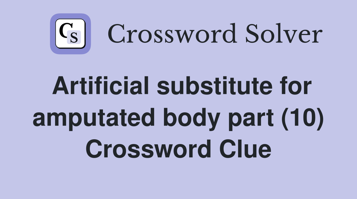 Artificial substitute for amputated body part (10) Crossword Clue