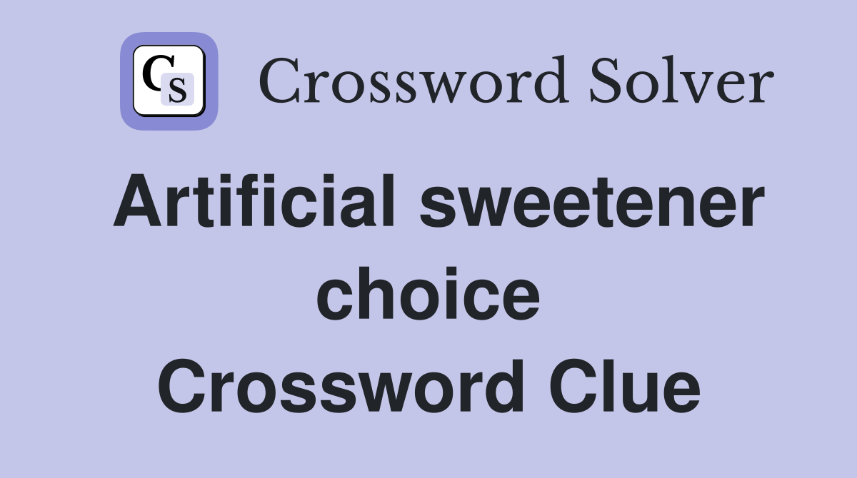 Artificial sweetener choice Crossword Clue