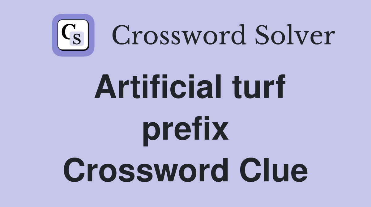 Artificial turf prefix Crossword Clue