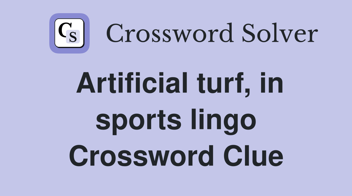 Artificial turf, in sports lingo Crossword Clue