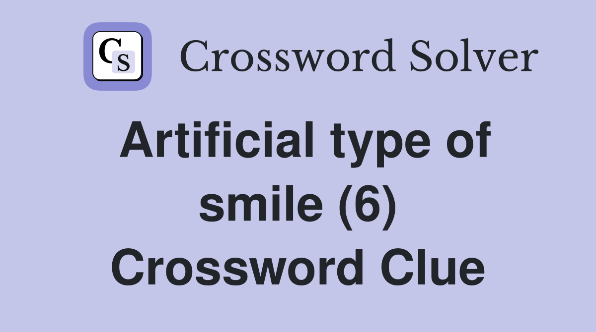 Artificial type of smile (6) Crossword Clue