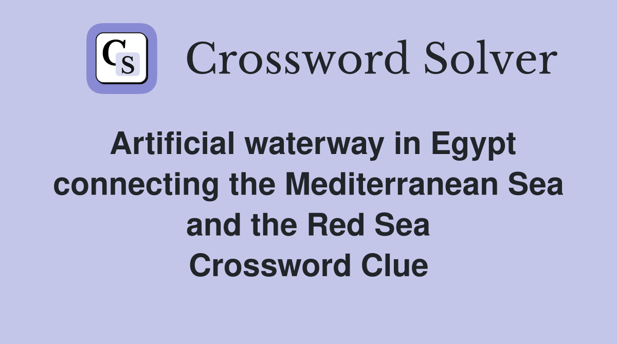 Artificial waterway in Egypt connecting the Mediterranean Sea and the Red Sea Crossword Clue