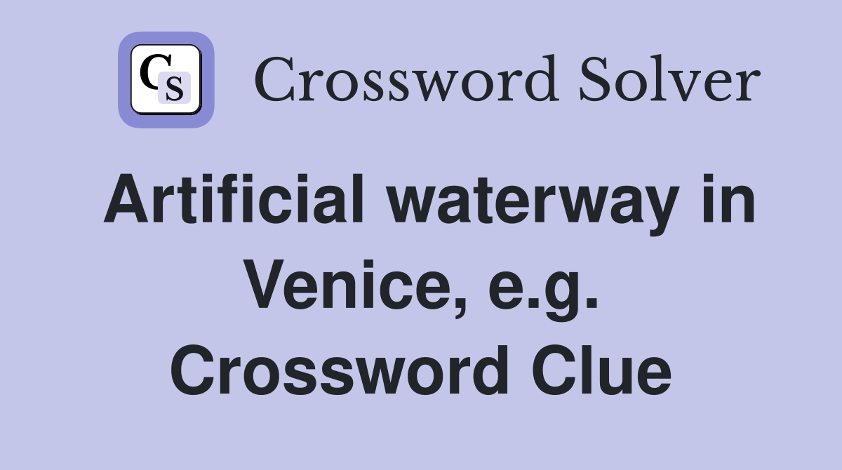Artificial waterway in Venice, e.g. Crossword Clue